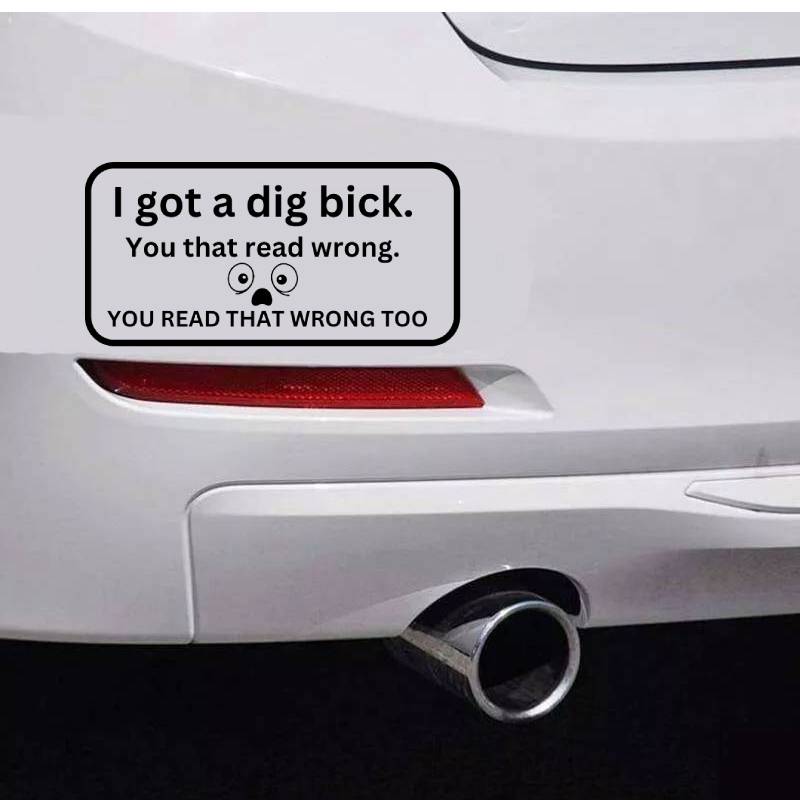 I Got A Dig Bick Car Bumper Sticker